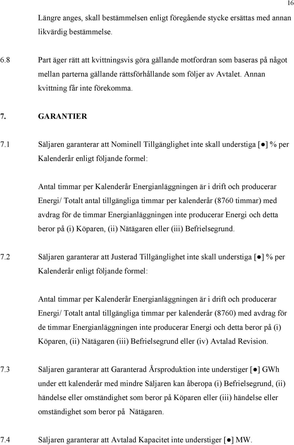 1 Säljaren garanterar att Nominell Tillgänglighet inte skall understiga [ ] % per Kalenderår enligt följande formel: Antal timmar per Kalenderår Energianläggningen är i drift och producerar Energi/