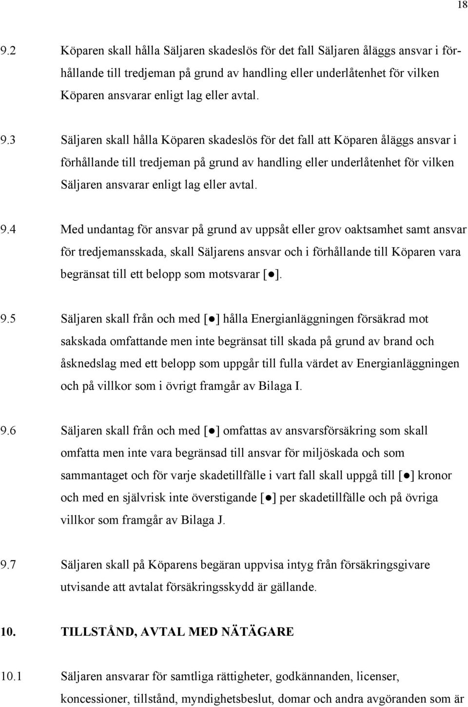 3 Säljaren skall hålla Köparen skadeslös för det fall att Köparen åläggs ansvar i förhållande till tredjeman på grund av handling eller underlåtenhet för vilken Säljaren ansvarar enligt lag eller 4