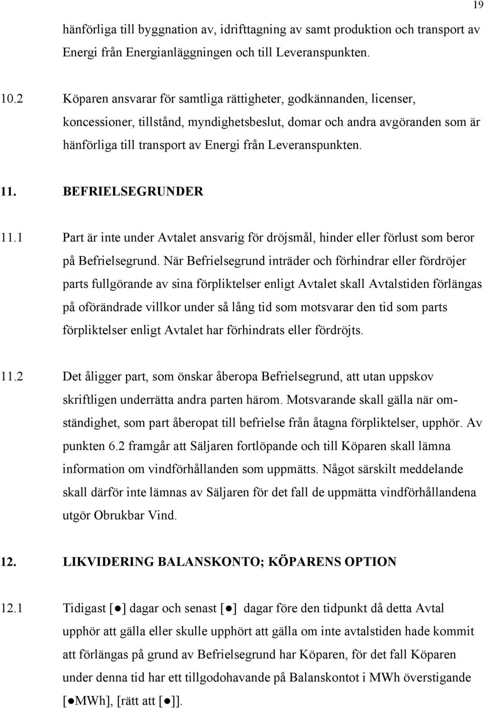 Leveranspunkten. 11. BEFRIELSEGRUNDER 11.1 Part är inte under Avtalet ansvarig för dröjsmål, hinder eller förlust som beror på Befrielsegrund.