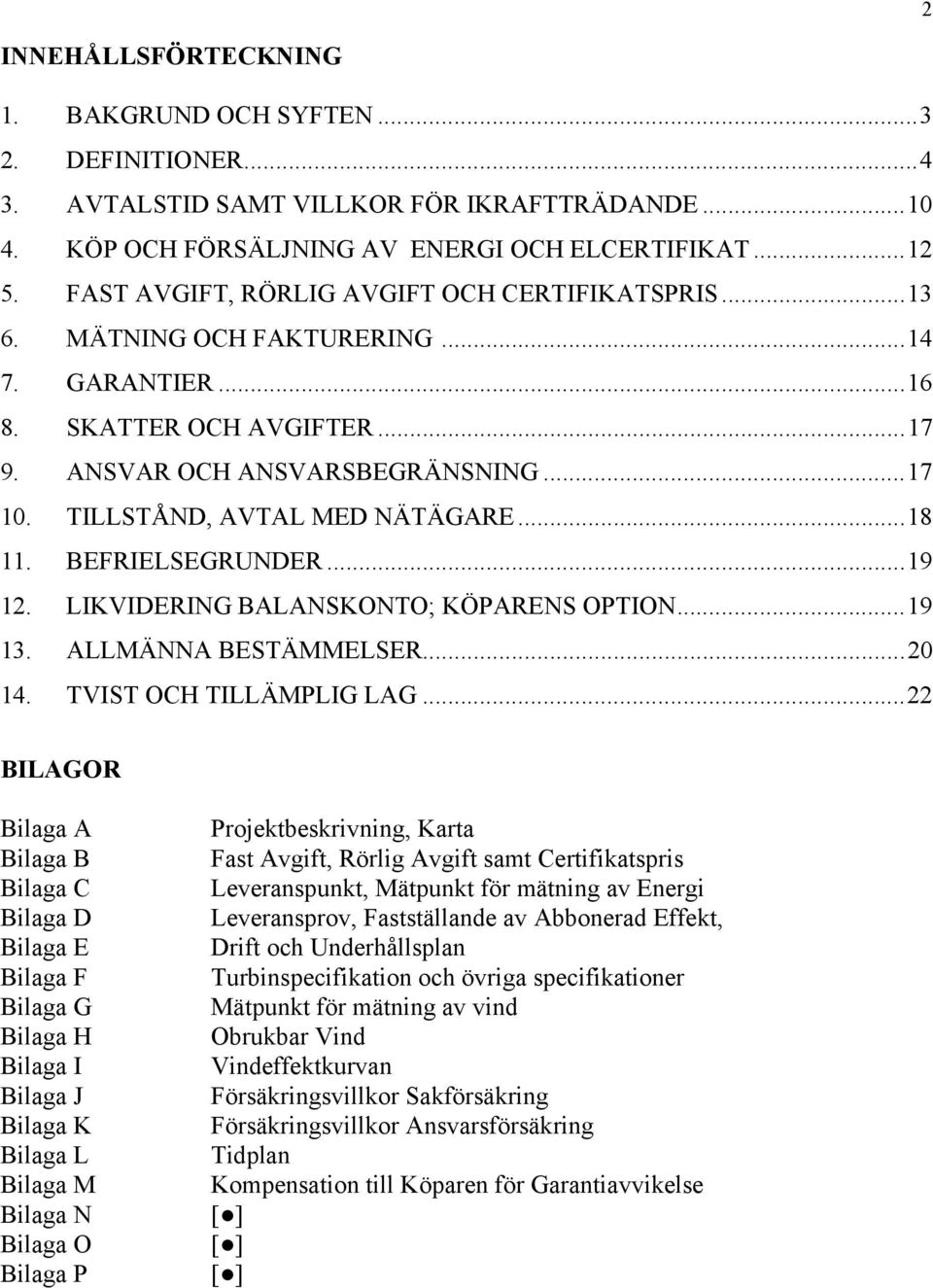 TILLSTÅND, AVTAL MED NÄTÄGARE...18 11. BEFRIELSEGRUNDER...19 12. LIKVIDERING BALANSKONTO; KÖPARENS OPTION...19 13. ALLMÄNNA BESTÄMMELSER...20 14. TVIST OCH TILLÄMPLIG LAG.