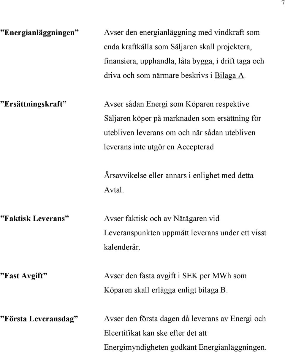 Ersättningskraft Avser sådan Energi som Köparen respektive Säljaren köper på marknaden som ersättning för utebliven leverans om och när sådan utebliven leverans inte utgör en Accepterad Årsavvikelse