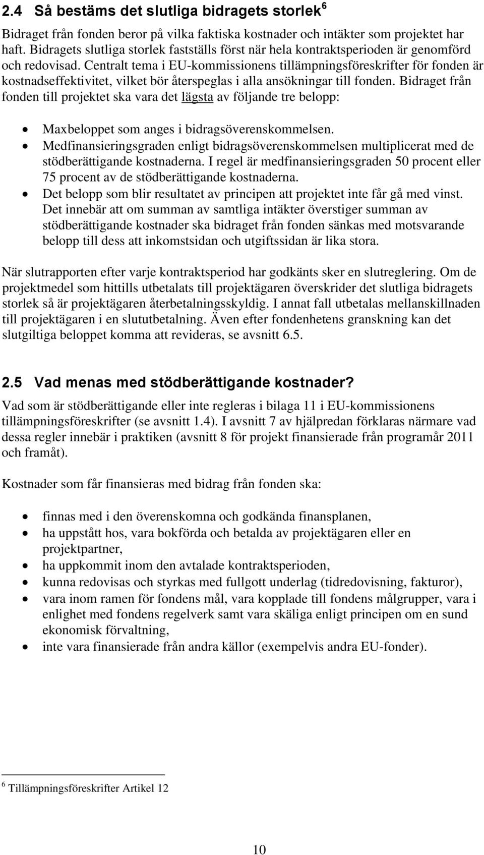 Centralt tema i EU-kommissionens tillämpningsföreskrifter för fonden är kostnadseffektivitet, vilket bör återspeglas i alla ansökningar till fonden.