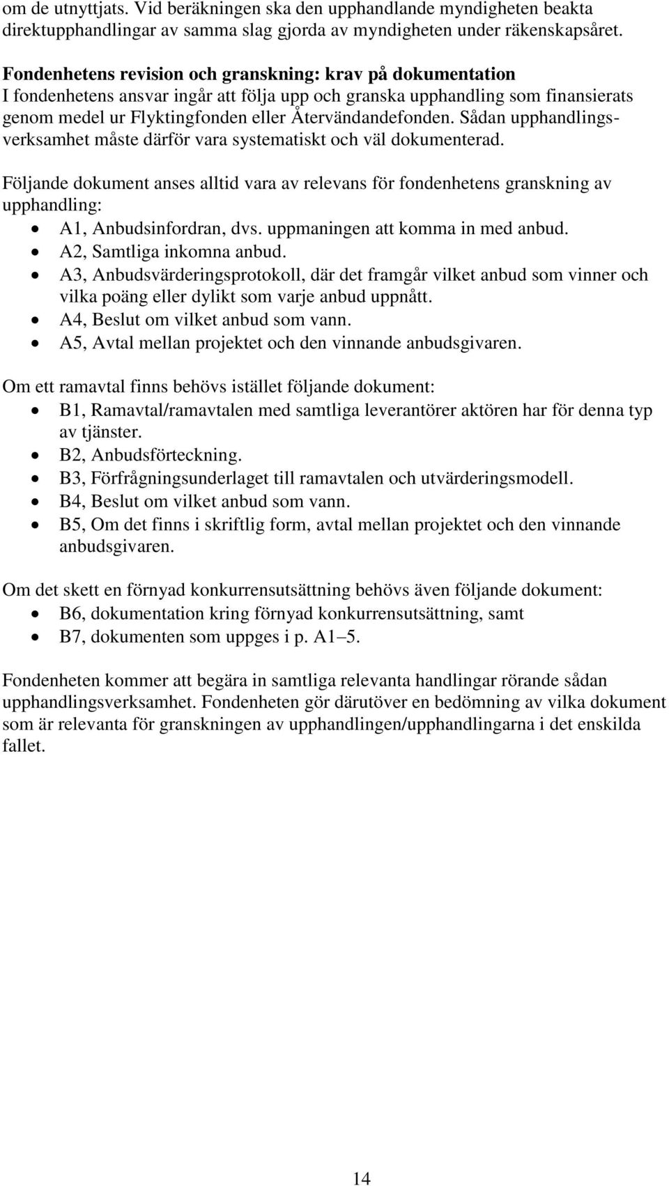 Sådan upphandlingsverksamhet måste därför vara systematiskt och väl dokumenterad. Följande dokument anses alltid vara av relevans för fondenhetens granskning av upphandling: A1, Anbudsinfordran, dvs.