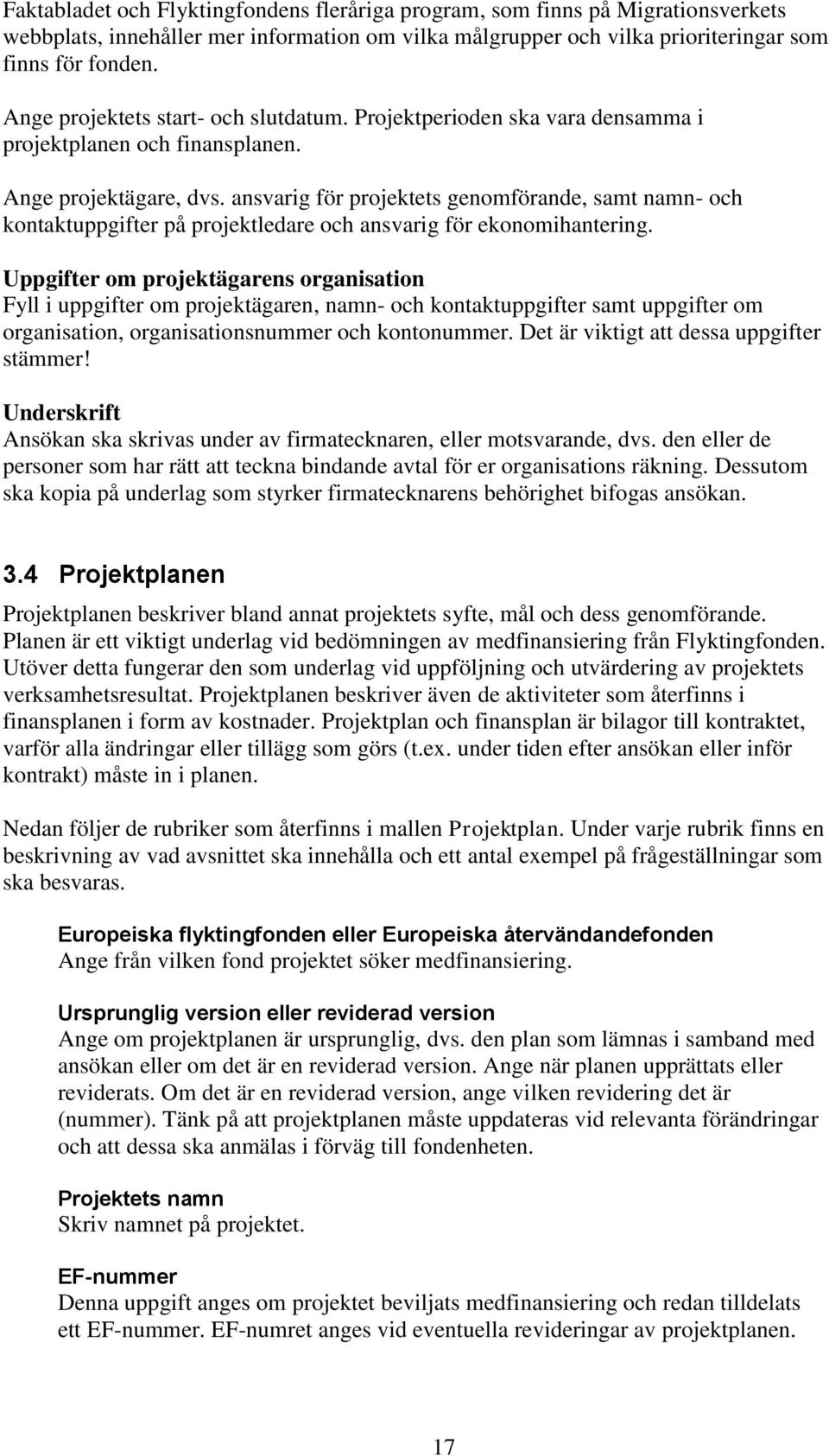ansvarig för projektets genomförande, samt namn- och kontaktuppgifter på projektledare och ansvarig för ekonomihantering.