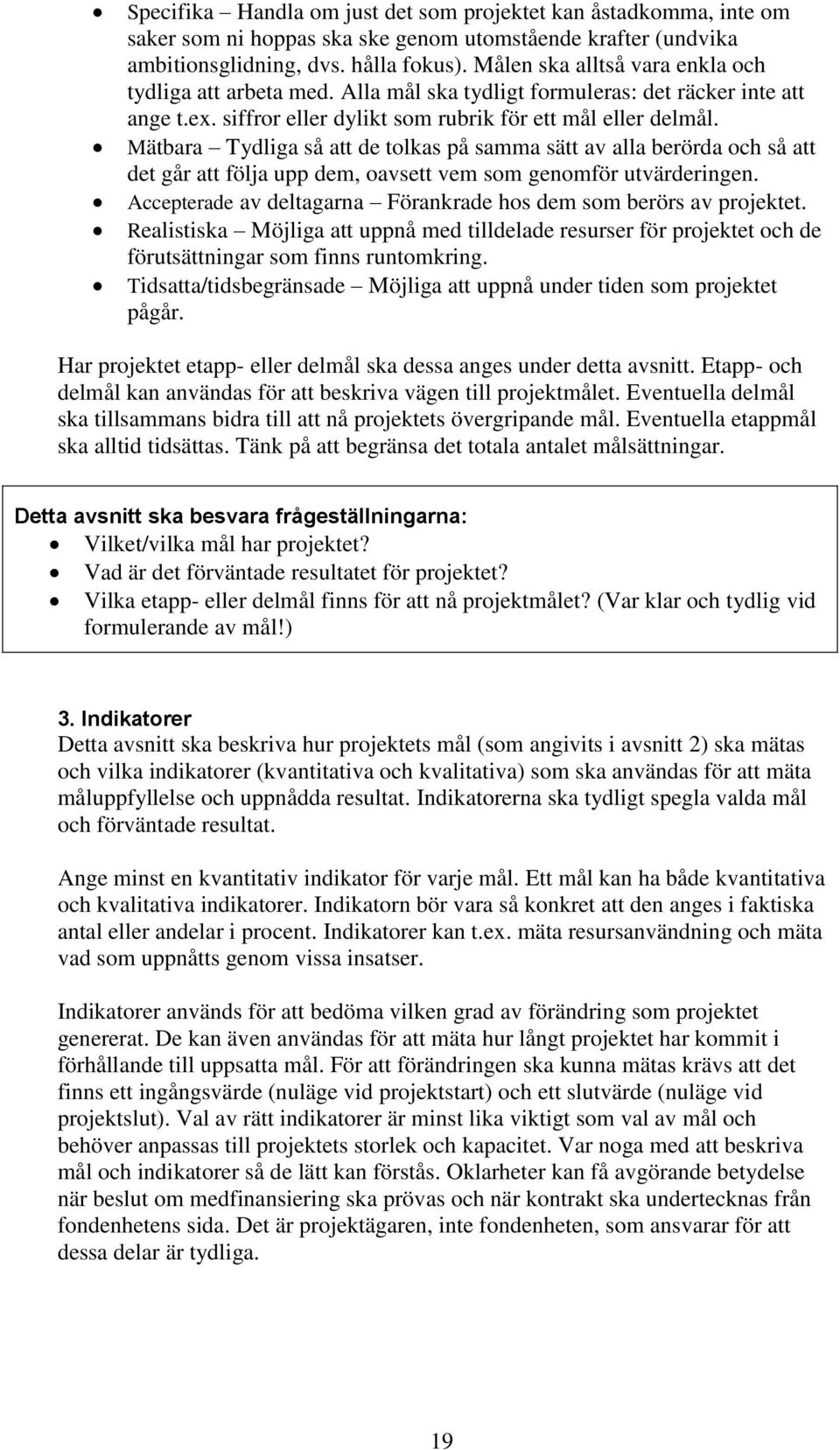 Mätbara Tydliga så att de tolkas på samma sätt av alla berörda och så att det går att följa upp dem, oavsett vem som genomför utvärderingen.