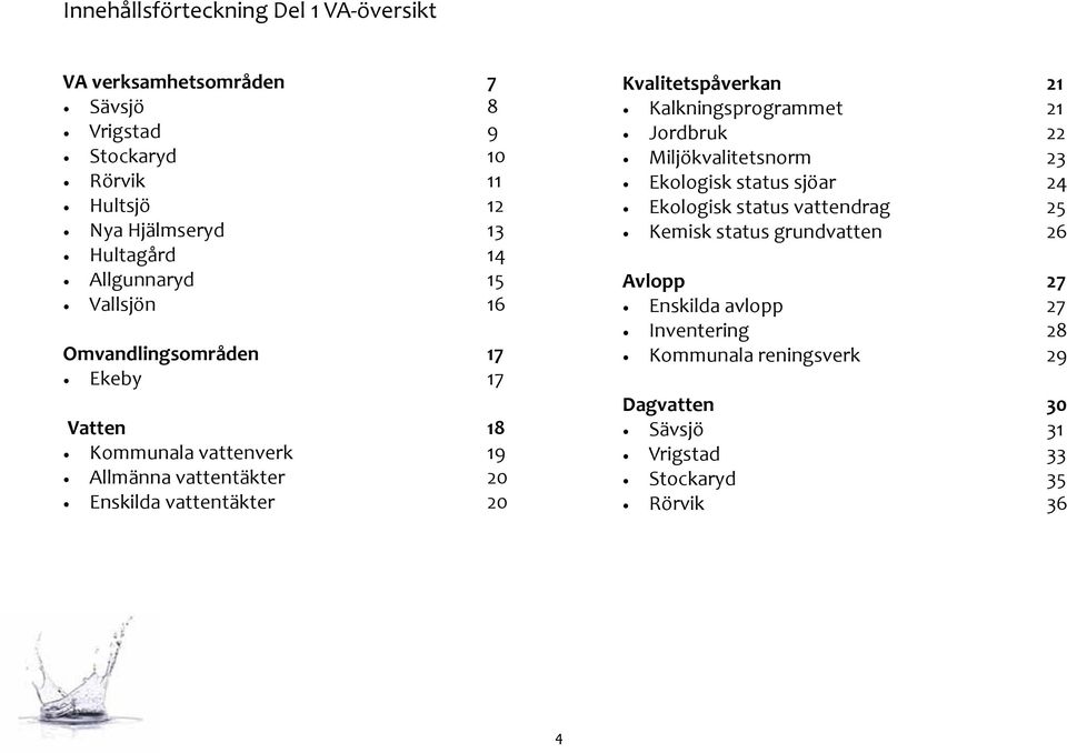 Kvalitetspåverkan 21 Kalkningsprogrammet 21 Jordbruk 22 Miljökvalitetsnorm 23 Ekologisk status sjöar 24 Ekologisk status vattendrag 25 Kemisk