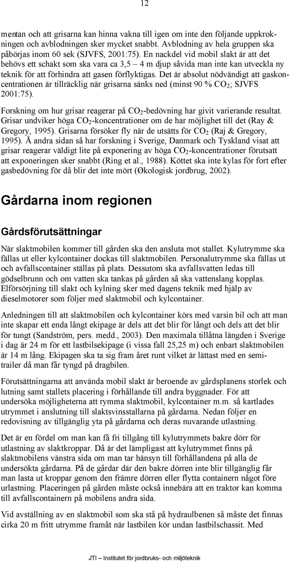 Det är absolut nödvändigt att gaskoncentrationen är tillräcklig när grisarna sänks ned (minst 90 % CO 2 ; SJVFS 2001:75).