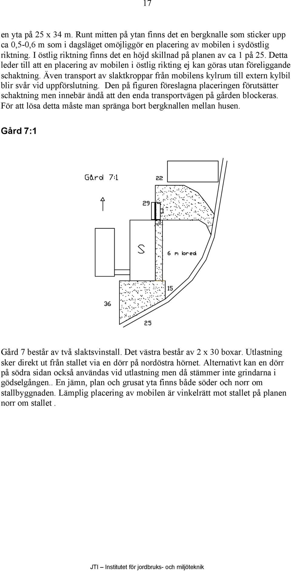 Även transport av slaktkroppar från mobilens kylrum till extern kylbil blir svår vid uppförslutning.