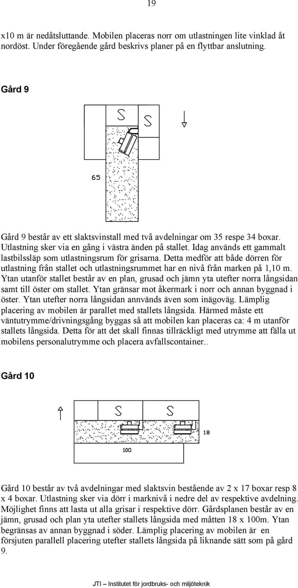 Idag används ett gammalt lastbilssläp som utlastningsrum för grisarna. Detta medför att både dörren för utlastning från stallet och utlastningsrummet har en nivå från marken på 1,10 m.