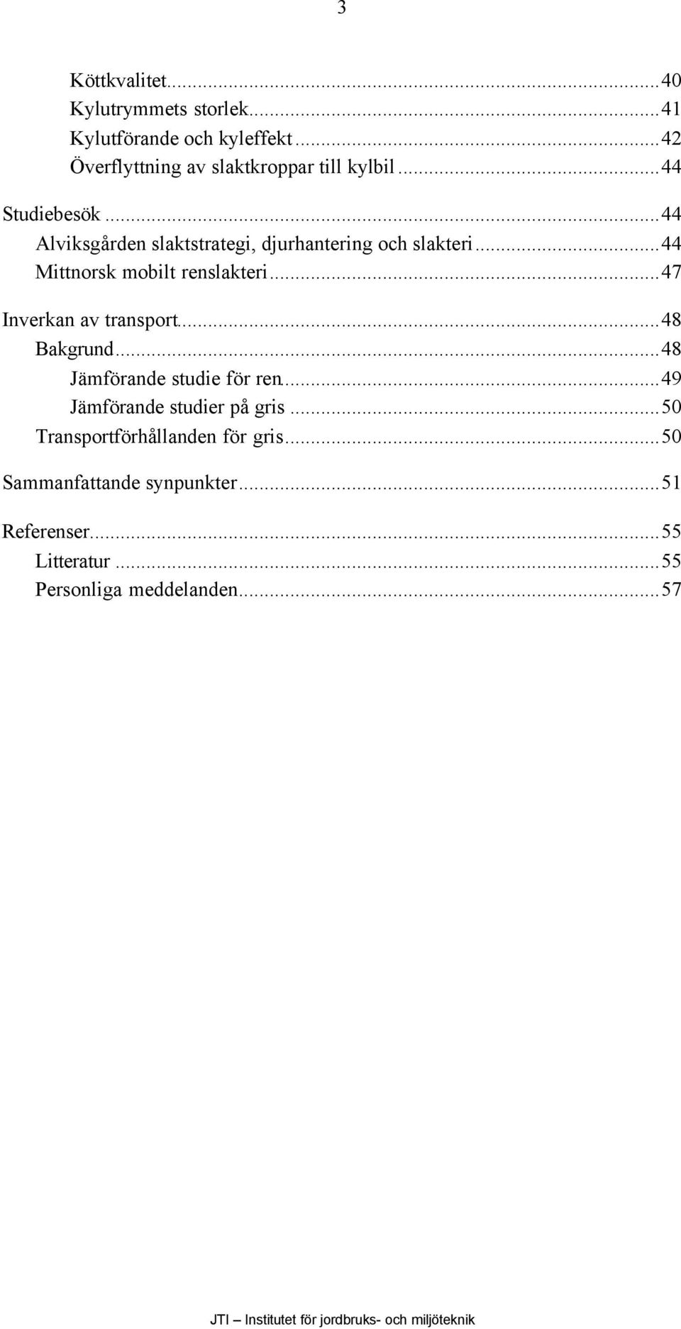 ..44 Alviksgården slaktstrategi, djurhantering och slakteri...44 Mittnorsk mobilt renslakteri.