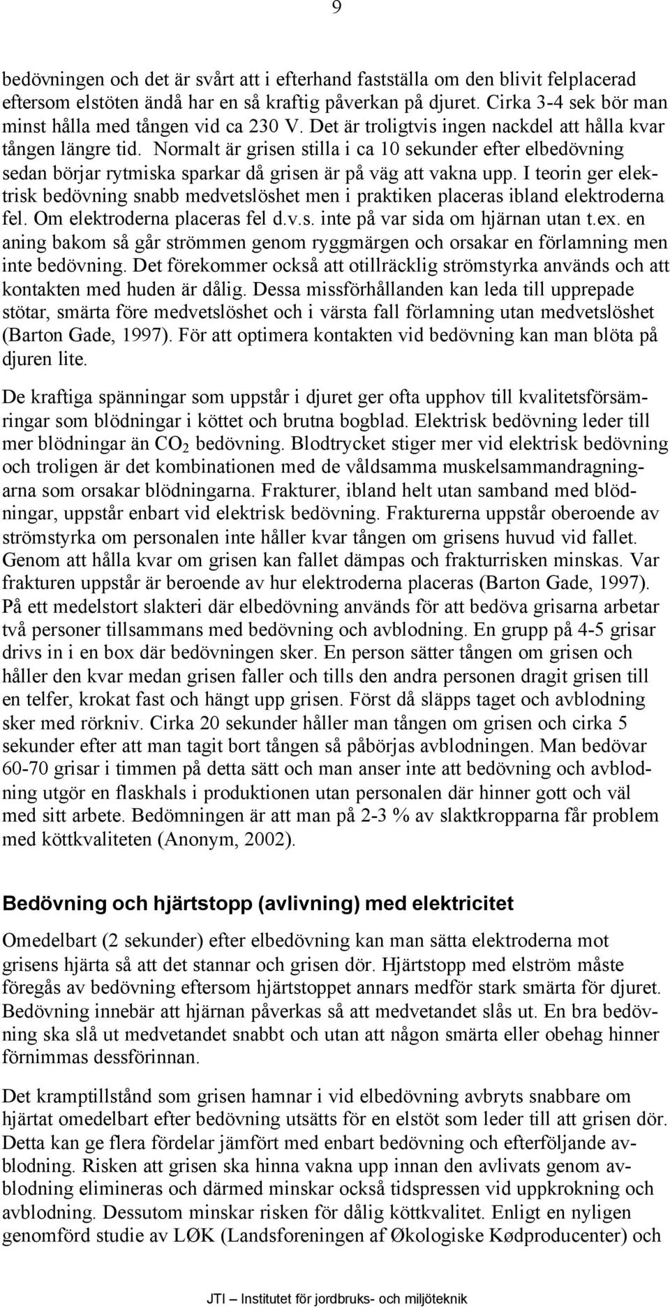 Normalt är grisen stilla i ca 10 sekunder efter elbedövning sedan börjar rytmiska sparkar då grisen är på väg att vakna upp.