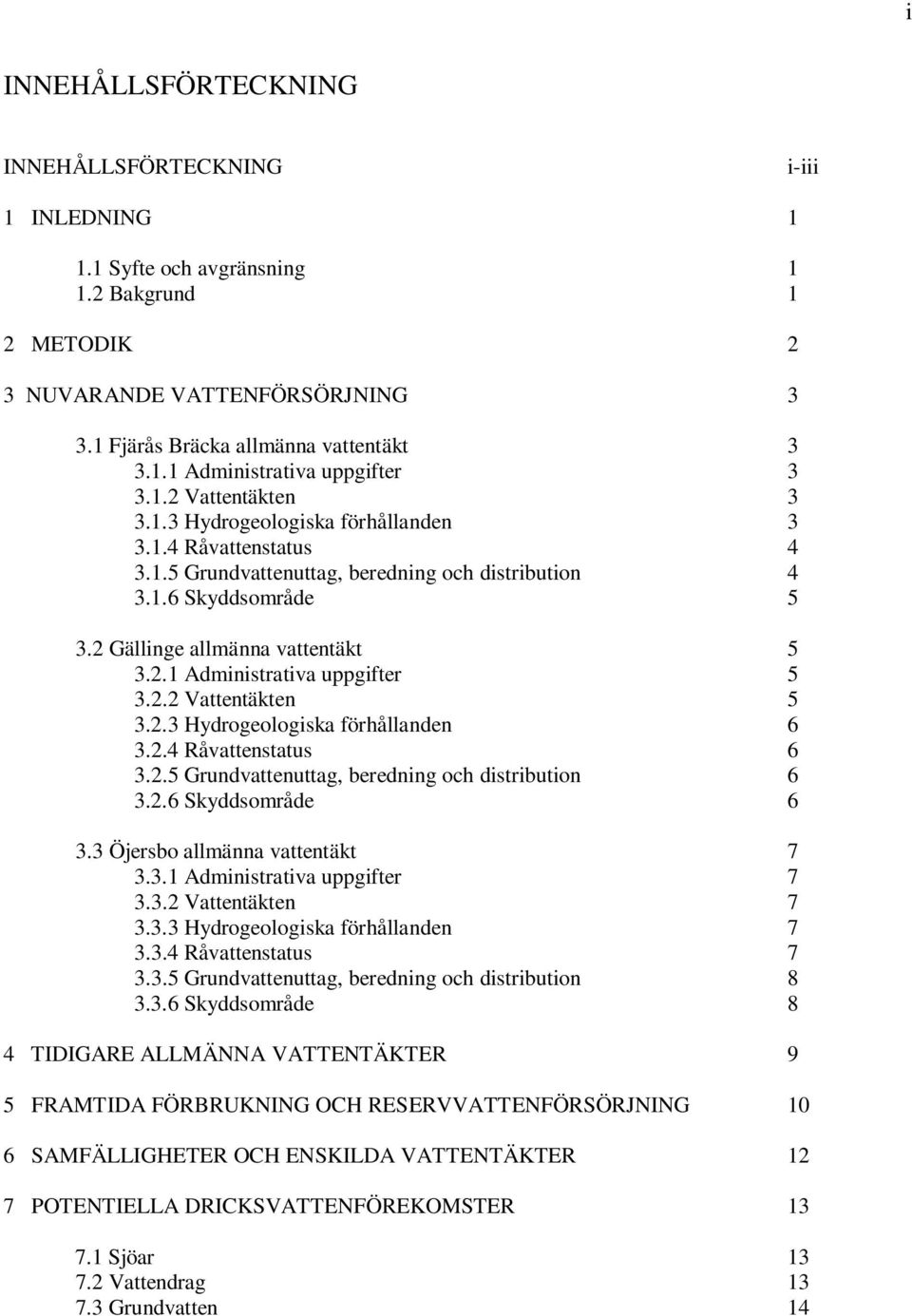 2.2 Vattentäkten 5 3.2.3 Hydrogeologiska förhållanden 6 3.2.4 Råvattenstatus 6 3.2.5 Grundvattenuttag, beredning och distribution 6 3.2.6 Skyddsområde 6 3.3 Öjersbo allmänna vattentäkt 7 3.3.1 Administrativa uppgifter 7 3.