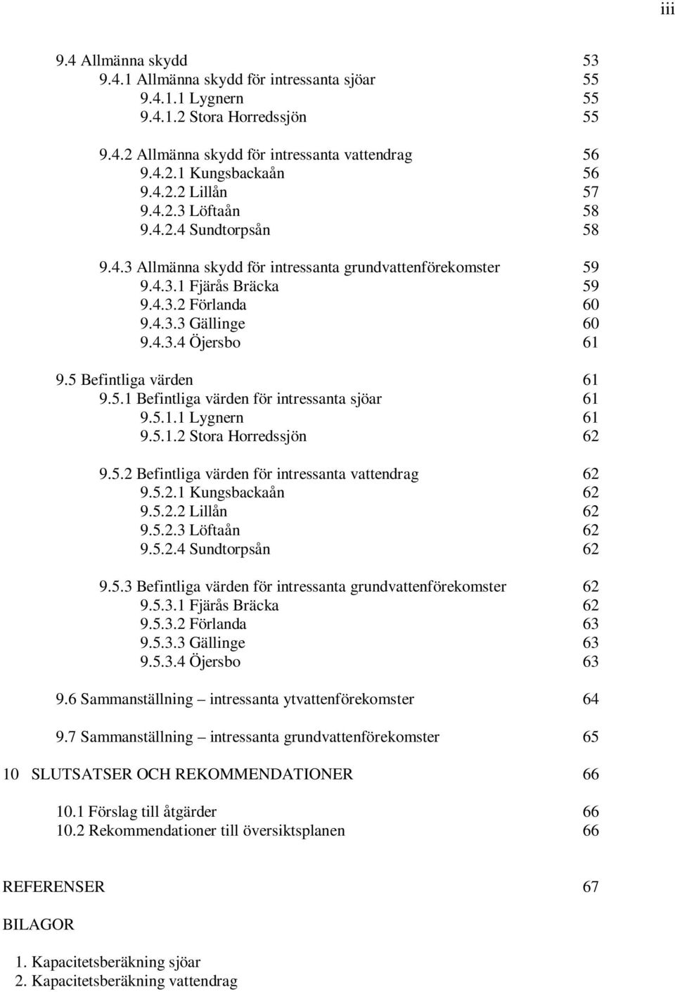 5 Befintliga värden 61 9.5.1 Befintliga värden för intressanta sjöar 61 9.5.1.1 Lygnern 61 9.5.1.2 Stora Horredssjön 62 9.5.2 Befintliga värden för intressanta vattendrag 62 9.5.2.1 Kungsbackaån 62 9.