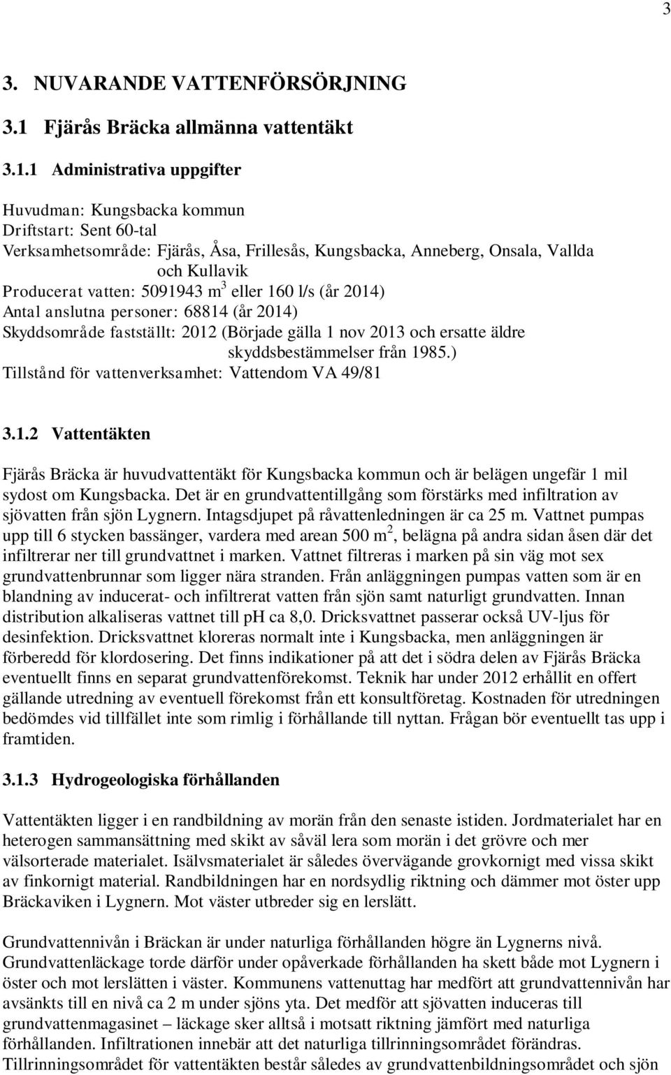 1 Administrativa uppgifter Huvudman: Kungsbacka kommun Driftstart: Sent 60-tal Verksamhetsområde: Fjärås, Åsa, Frillesås, Kungsbacka, Anneberg, Onsala, Vallda och Kullavik Producerat vatten: 5091943