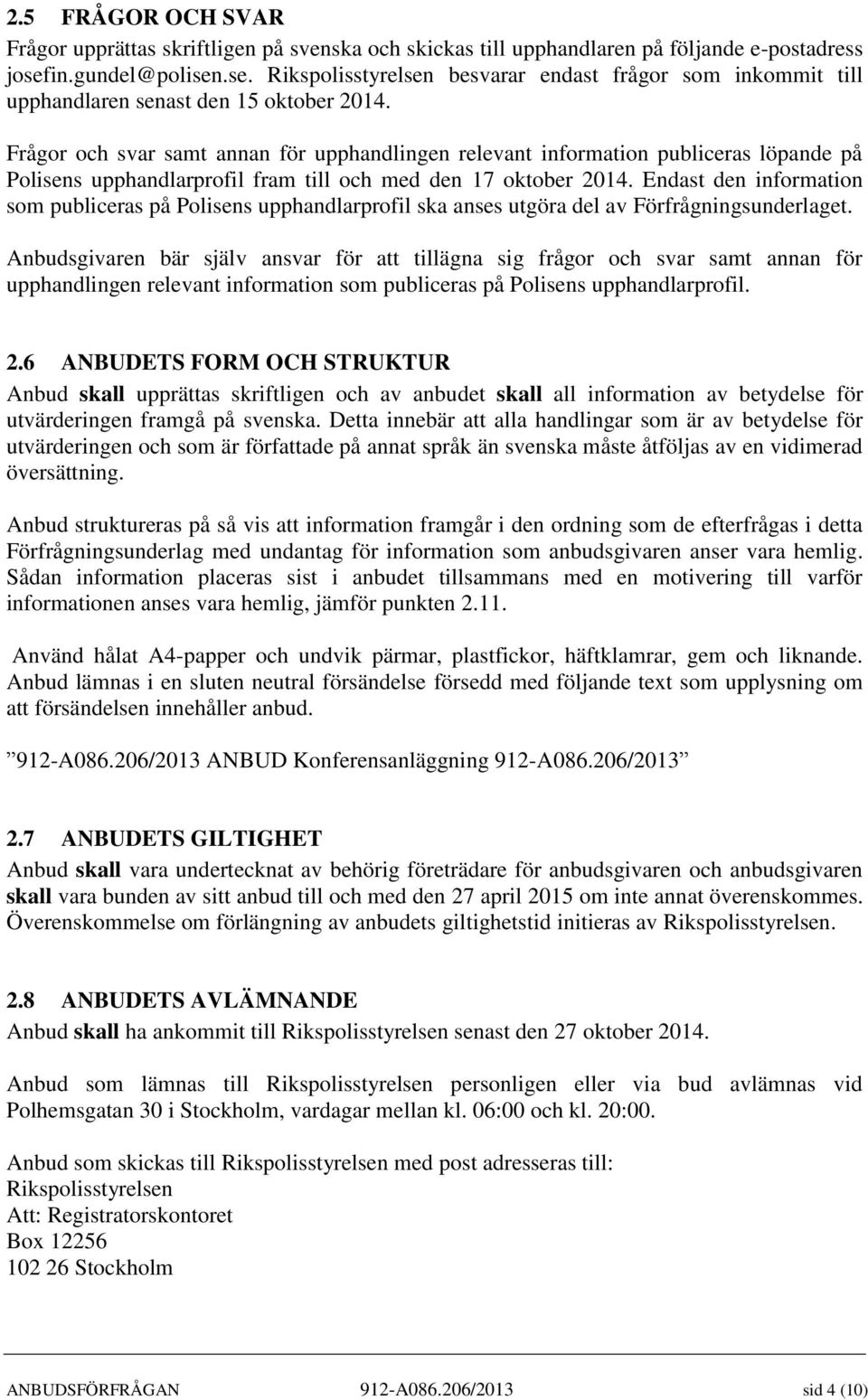 Frågor och svar samt annan för upphandlingen relevant information publiceras löpande på Polisens upphandlarprofil fram till och med den 17 oktober 2014.