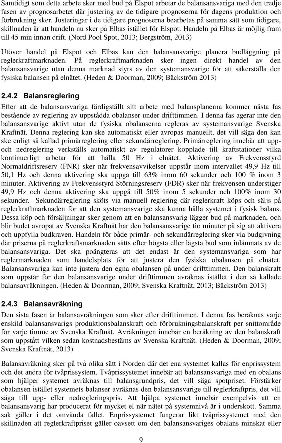 (Nord Pool Spot, 2013; Bergström, 2013) Utöver handel på Elspot och Elbas kan den balansansvarige planera budläggning på reglerkraftmarknaden.