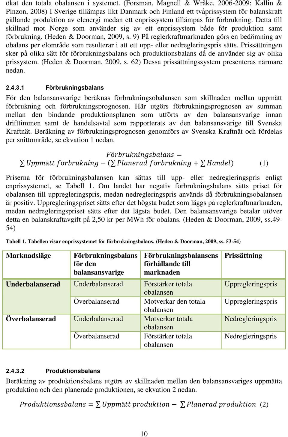 tillämpas för förbrukning. Detta till skillnad mot Norge som använder sig av ett enprissystem både för produktion samt förbrukning. (Heden & Doorman, 2009, s.