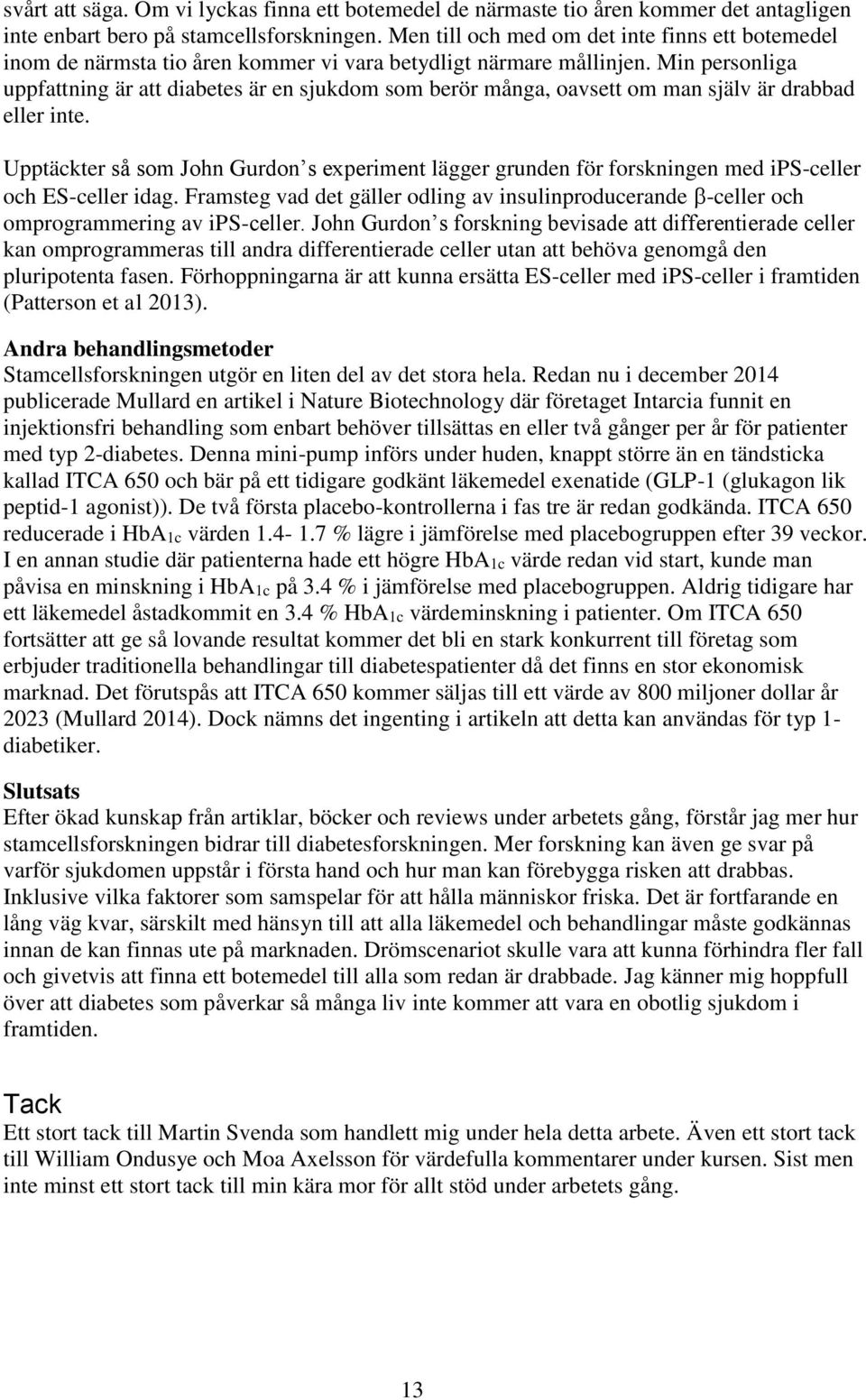 Min personliga uppfattning är att diabetes är en sjukdom som berör många, oavsett om man själv är drabbad eller inte.