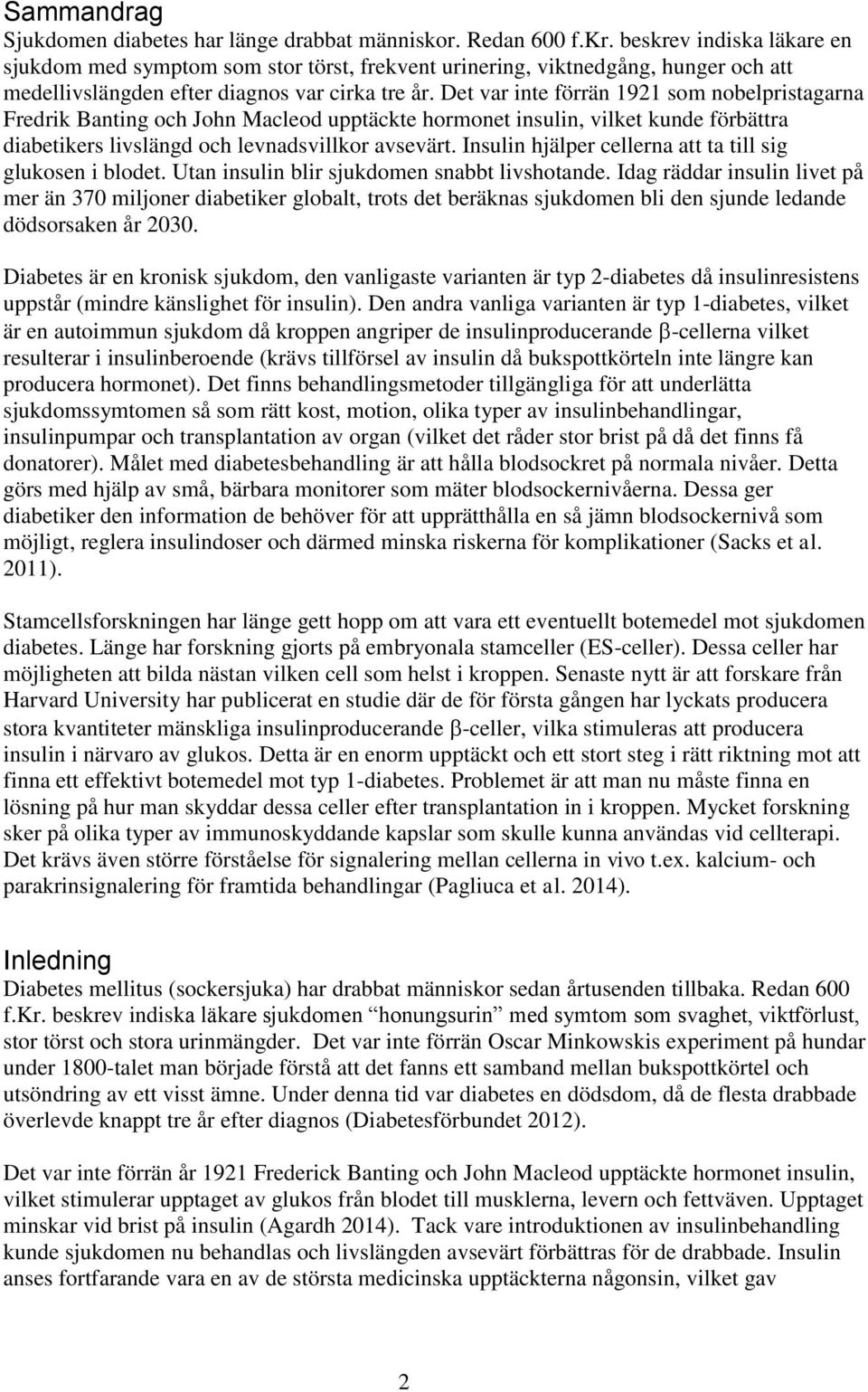 Det var inte förrän 1921 som nobelpristagarna Fredrik Banting och John Macleod upptäckte hormonet insulin, vilket kunde förbättra diabetikers livslängd och levnadsvillkor avsevärt.