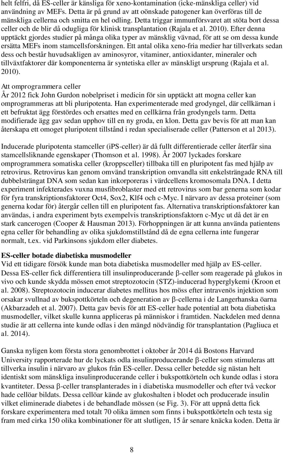 Detta triggar immunförsvaret att stöta bort dessa celler och de blir då odugliga för klinisk transplantation (Rajala et al. 2010).