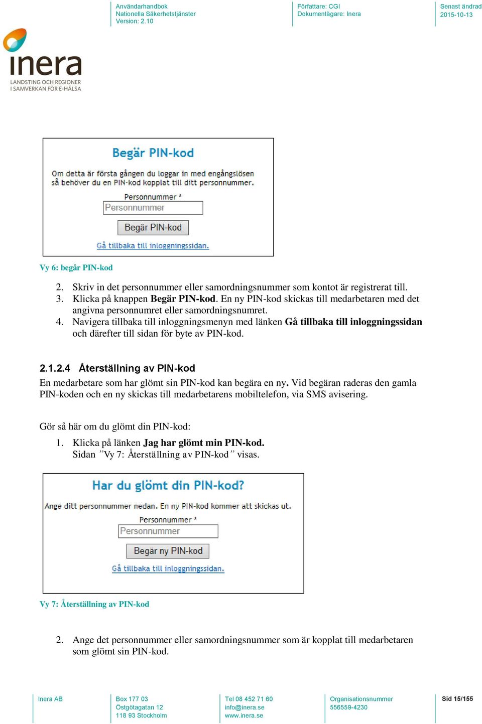 Navigera tillbaka till inloggningsmenyn med länken Gå tillbaka till inloggningssidan och därefter till sidan för byte av PIN-kod. 2.