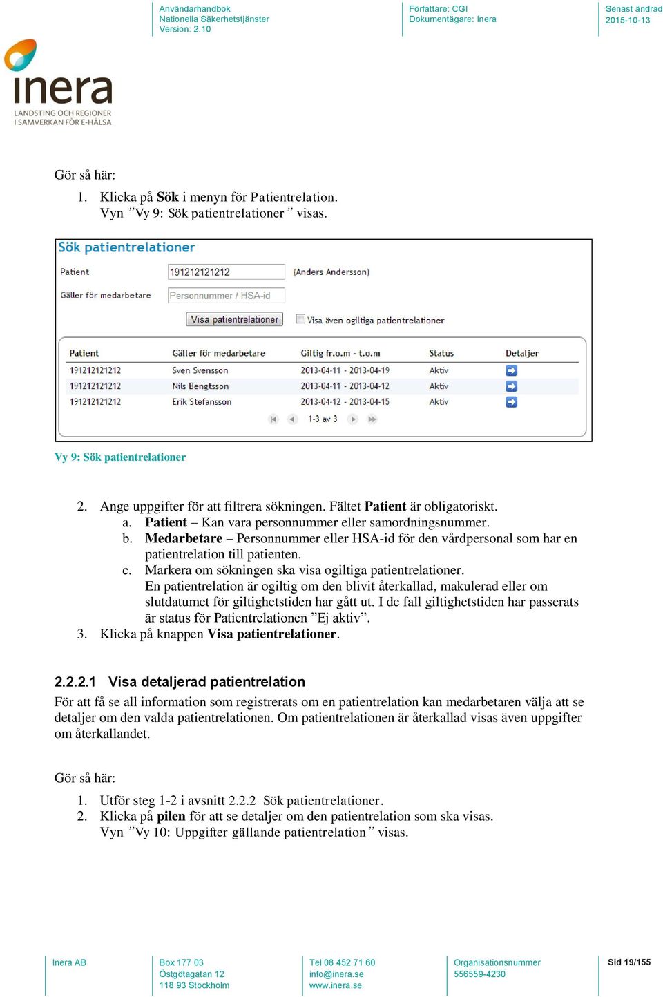 Markera om sökningen ska visa ogiltiga patientrelationer. En patientrelation är ogiltig om den blivit återkallad, makulerad eller om slutdatumet för giltighetstiden har gått ut.