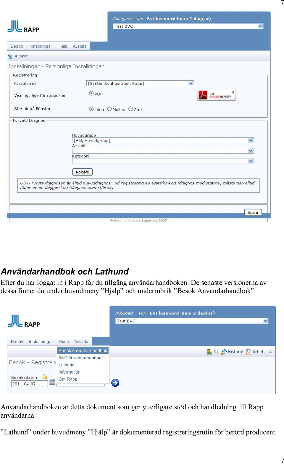 Användarhandbok Användarhandboken är detta dokument som ger ytterligare stöd och handledning