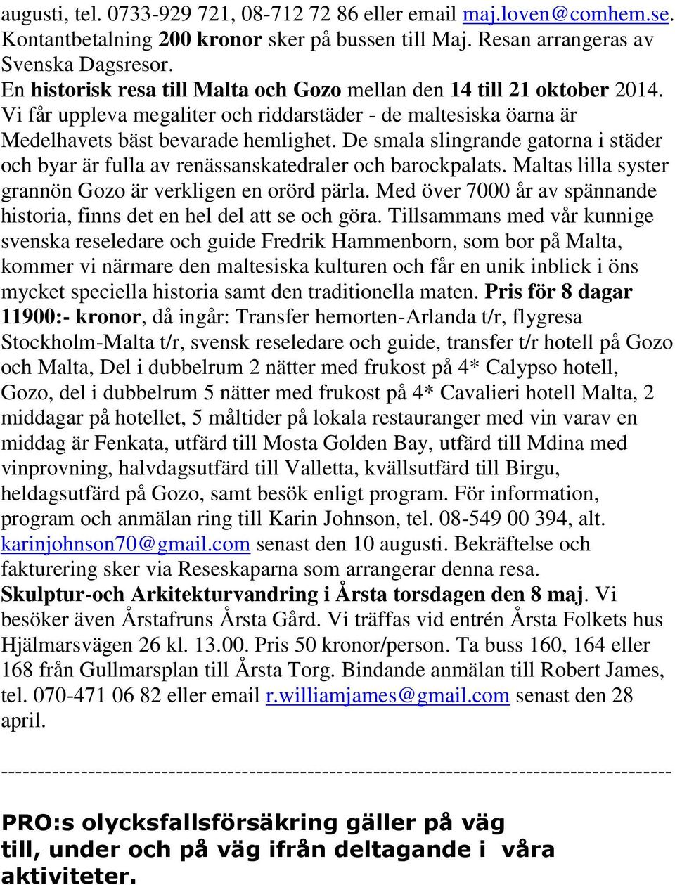 De smala slingrande gatorna i städer och byar är fulla av renässanskatedraler och barockpalats. Maltas lilla syster grannön Gozo är verkligen en orörd pärla.