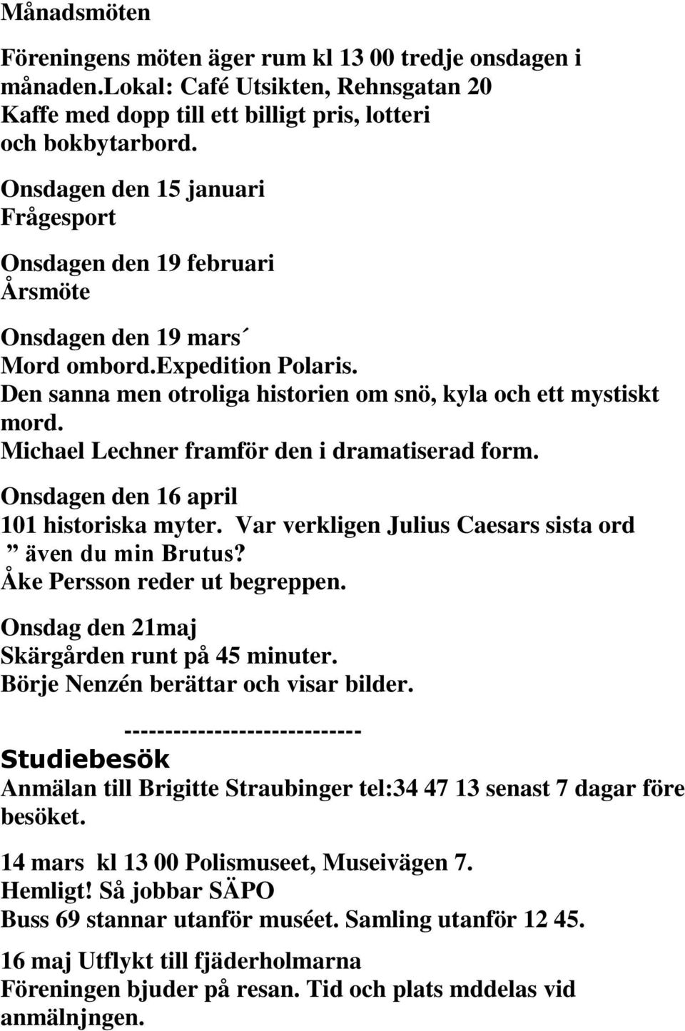 Michael Lechner framför den i dramatiserad form. Onsdagen den 16 april 101 historiska myter. Var verkligen Julius Caesars sista ord även du min Brutus? Åke Persson reder ut begreppen.