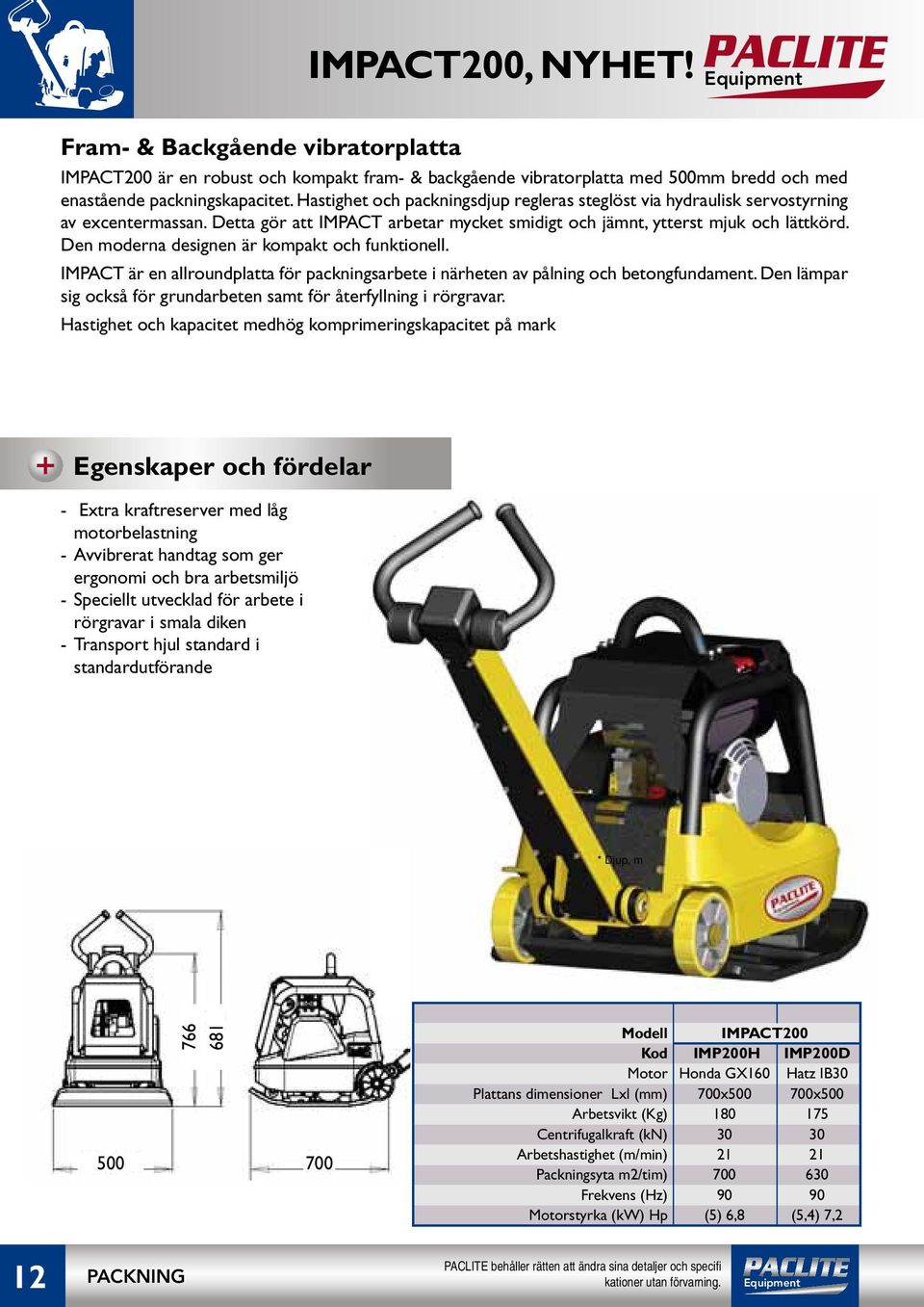 Den moderna designen är kompakt och funktionell. IMPACT är en allroundplatta för packningsarbete i närheten av pålning och betongfundament.