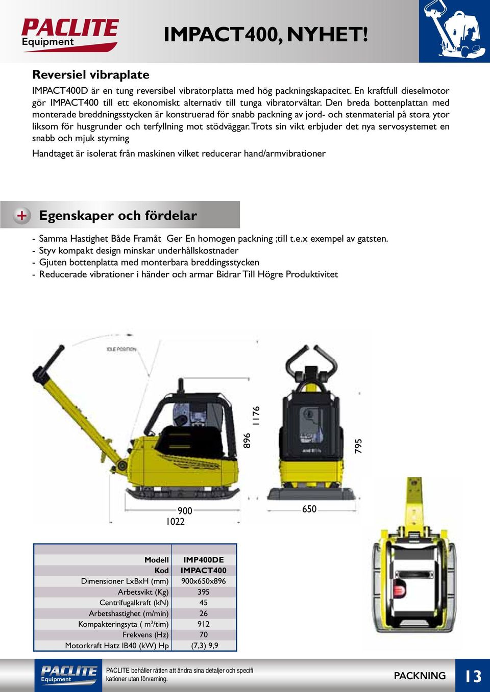 Den breda bottenplattan med monterade breddningsstycken är konstruerad för snabb packning av jord- och stenmaterial på stora ytor liksom för husgrunder och terfyllning mot stödväggar.