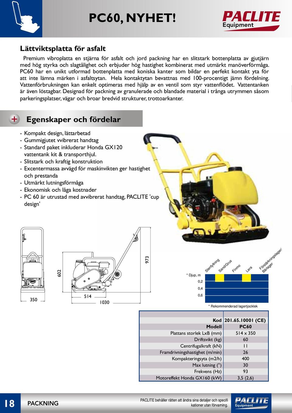 med utmärkt manöverförmåga. PC60 har en unikt utformad bottenplatta med koniska kanter som bildar en perfekt kontakt yta för att inte lämna märken i asfaltsytan.