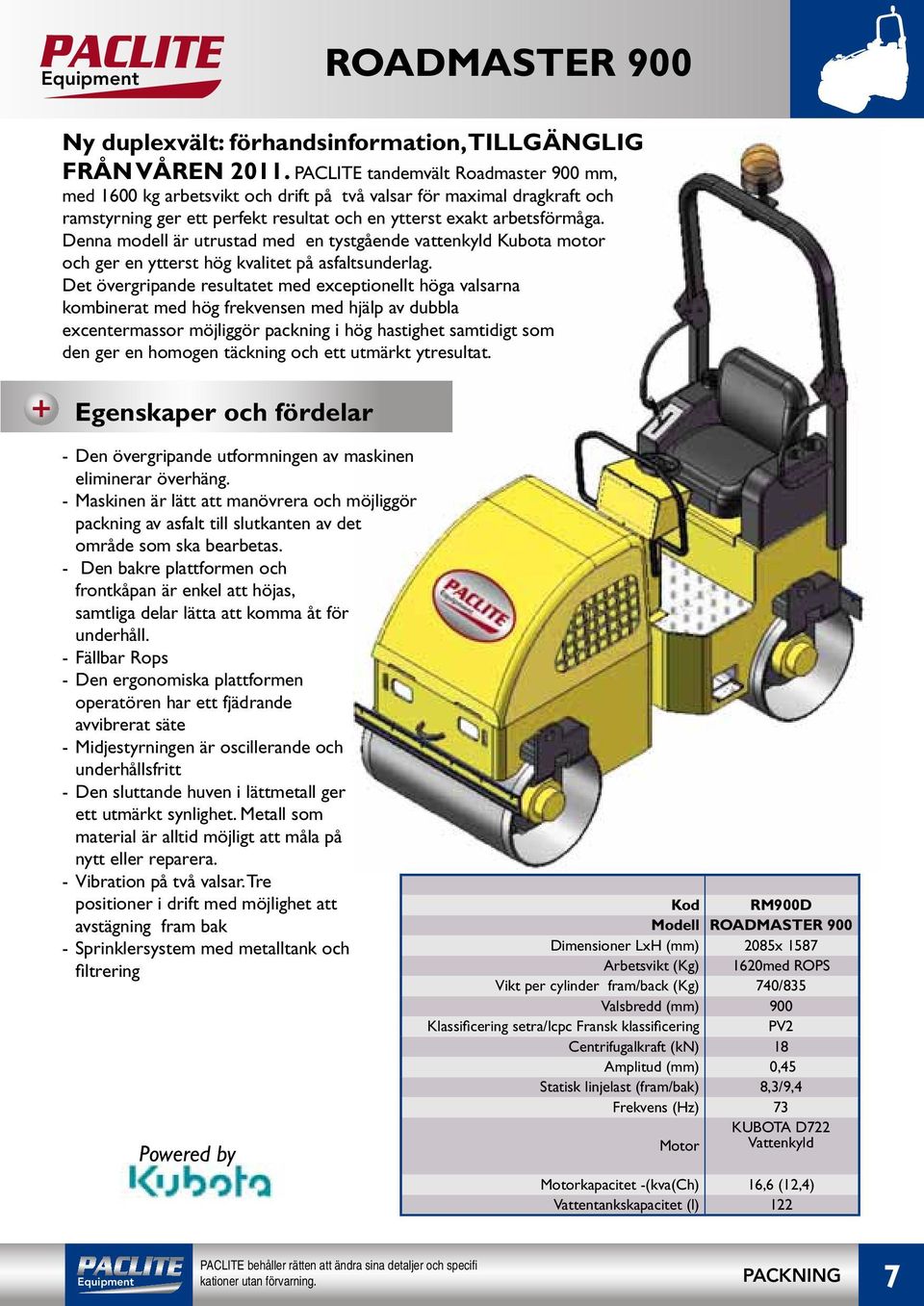 Denna modell är utrustad med en tystgående vattenkyld Kubota motor och ger en ytterst hög kvalitet på asfaltsunderlag.