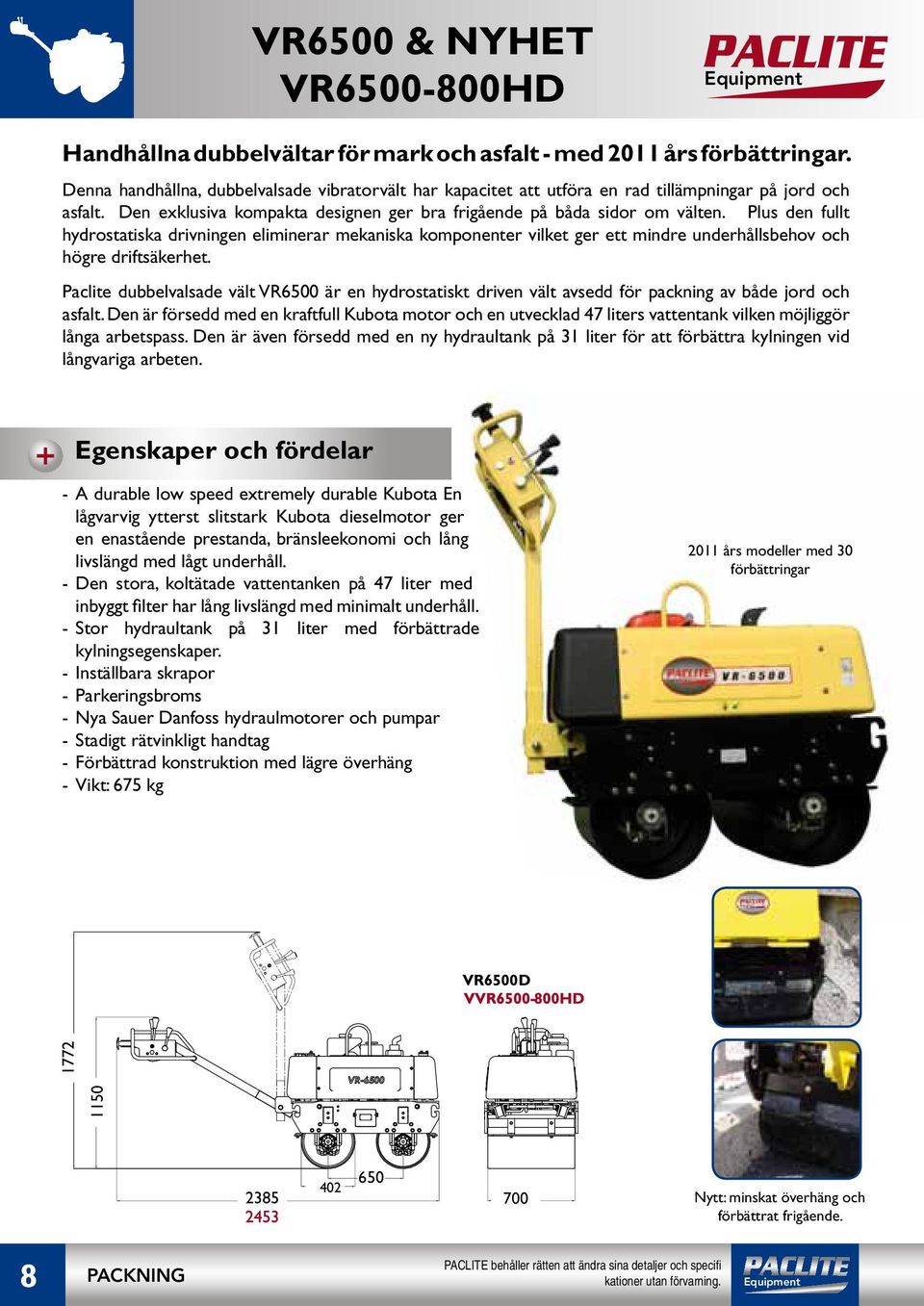 Plus den fullt hydrostatiska drivningen eliminerar mekaniska komponenter vilket ger ett mindre underhållsbehov och högre driftsäkerhet.