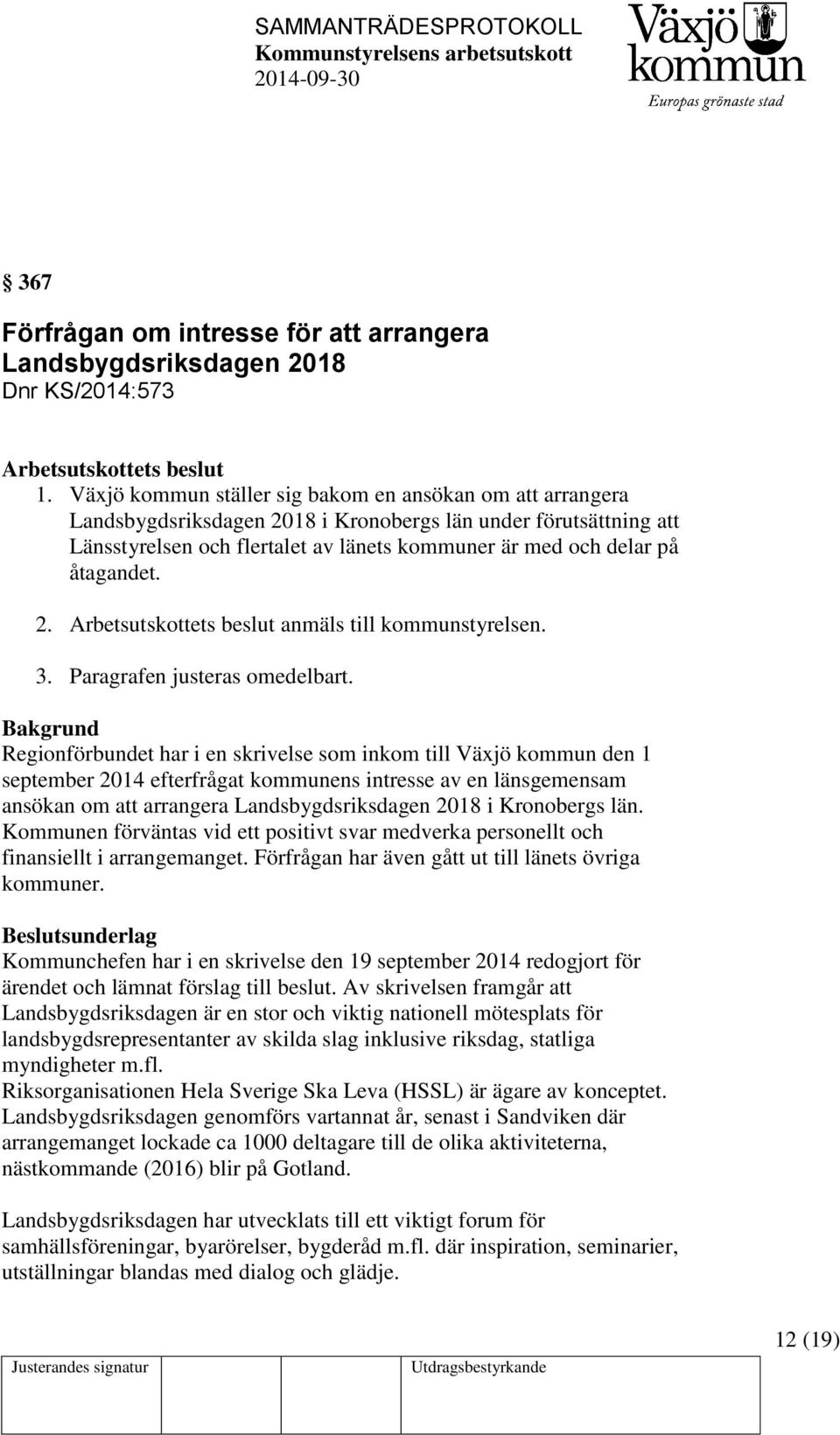 åtagandet. 2. Arbetsutskottets beslut anmäls till kommunstyrelsen. 3. Paragrafen justeras omedelbart.