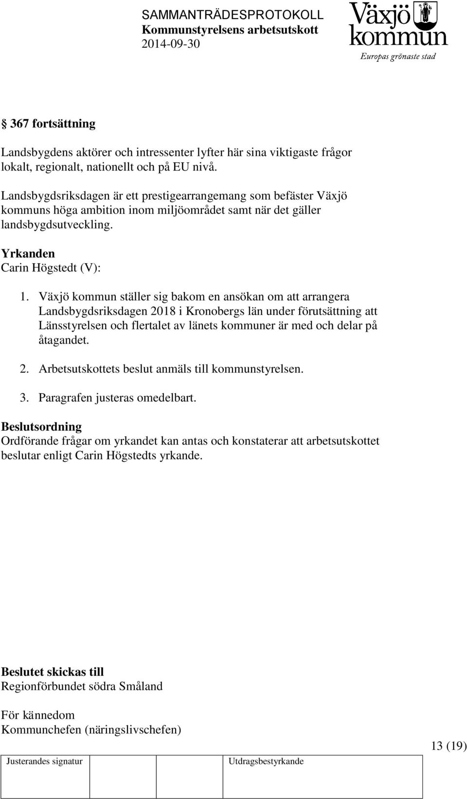 Växjö kommun ställer sig bakom en ansökan om att arrangera Landsbygdsriksdagen 2018 i Kronobergs län under förutsättning att Länsstyrelsen och flertalet av länets kommuner är med och delar på