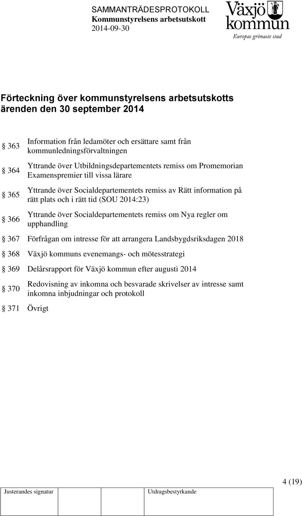 2014:23) Yttrande över Socialdepartementets remiss om Nya regler om upphandling 367 Förfrågan om intresse för att arrangera Landsbygdsriksdagen 2018 368 Växjö kommuns evenemangs- och