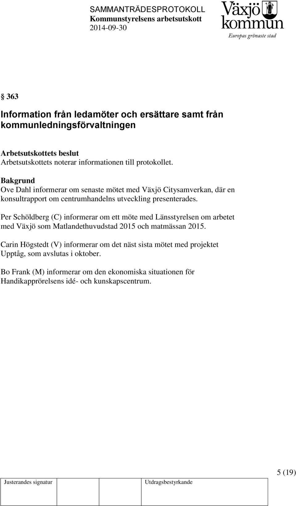 Per Schöldberg (C) informerar om ett möte med Länsstyrelsen om arbetet med Växjö som Matlandethuvudstad 2015 och matmässan 2015.