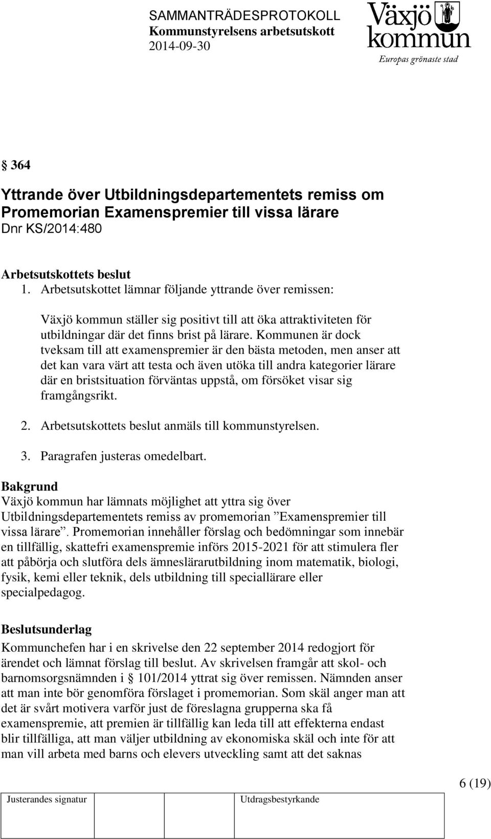 Kommunen är dock tveksam till att examenspremier är den bästa metoden, men anser att det kan vara värt att testa och även utöka till andra kategorier lärare där en bristsituation förväntas uppstå, om