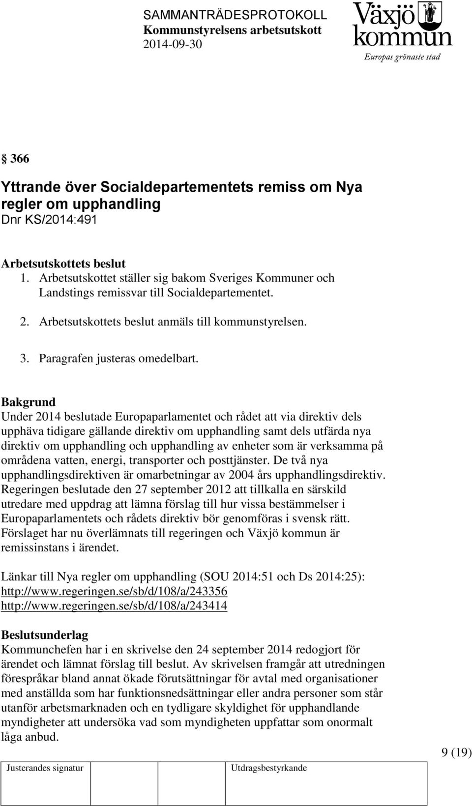 Bakgrund Under 2014 beslutade Europaparlamentet och rådet att via direktiv dels upphäva tidigare gällande direktiv om upphandling samt dels utfärda nya direktiv om upphandling och upphandling av