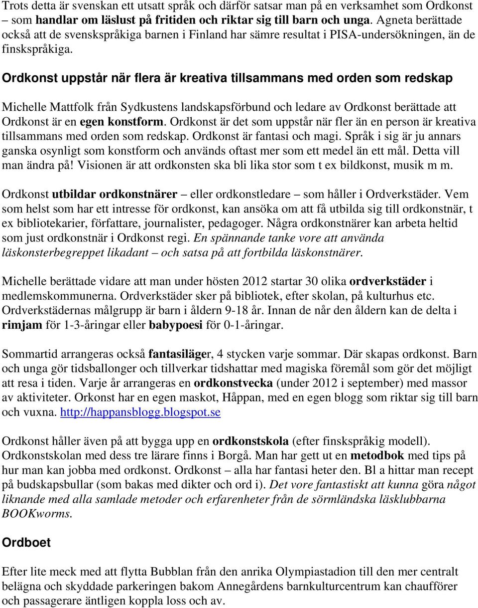 Ordkonst uppstår när flera är kreativa tillsammans med orden som redskap Michelle Mattfolk från Sydkustens landskapsförbund och ledare av Ordkonst berättade att Ordkonst är en egen konstform.