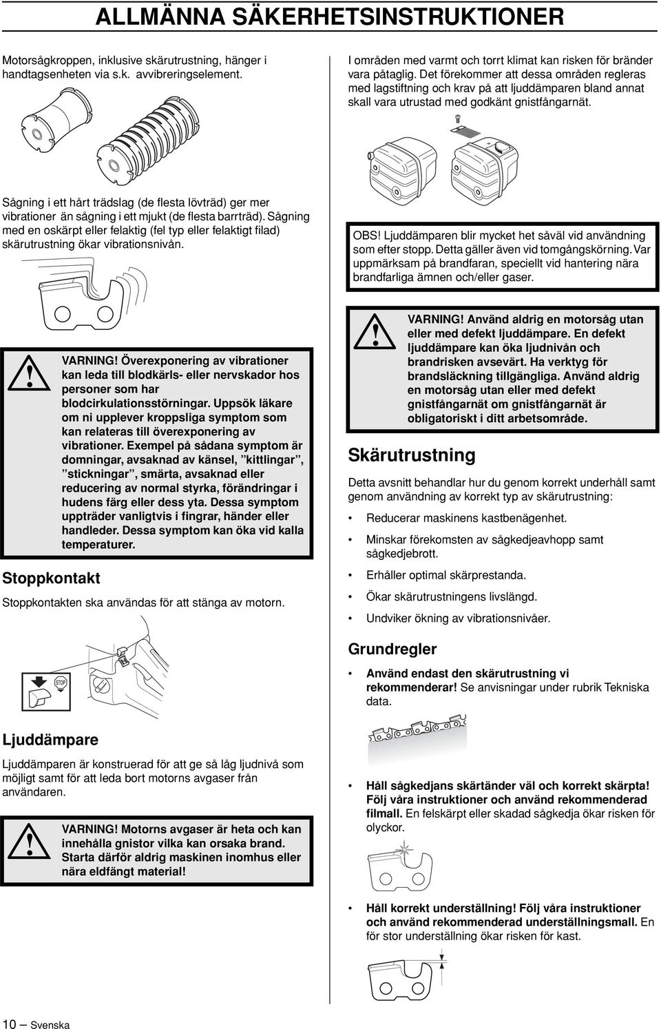 Det förekommer att dessa områden regleras med lagstiftning och krav på att ljuddämparen bland annat skall vara utrustad med godkänt gnistfångarnät.