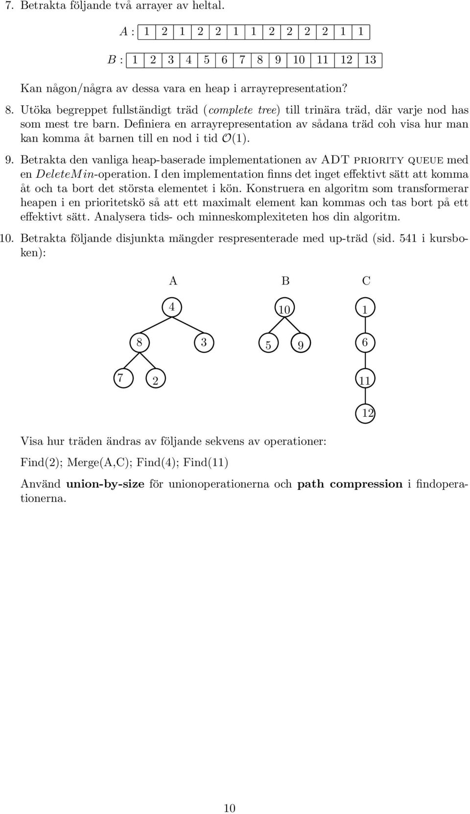 nod i tid O(1) 9 Betrakta den vanliga heap-baserade implementationen av ADT priority queue med en DeleteM in-operation I den implementation finns det inget effektivt sätt att komma åt och ta bort det