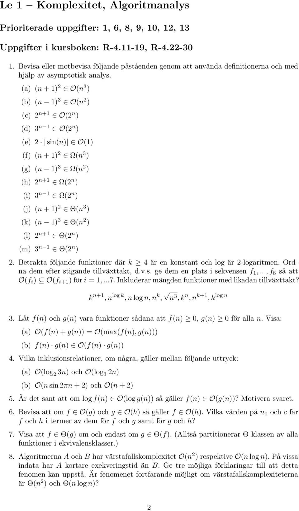 1 Ω(2 n ) (j) (n + 1) 2 Θ(n 3 ) (k) (n 1) 3 Θ(n 2 ) (l) 2 n+1 Θ(2 n ) (m) 3 n 1 Θ(2 n ) 2 Betrakta följande funktioner där k 4 är en konstant och log är 2-logaritmen Ordna dem efter stigande