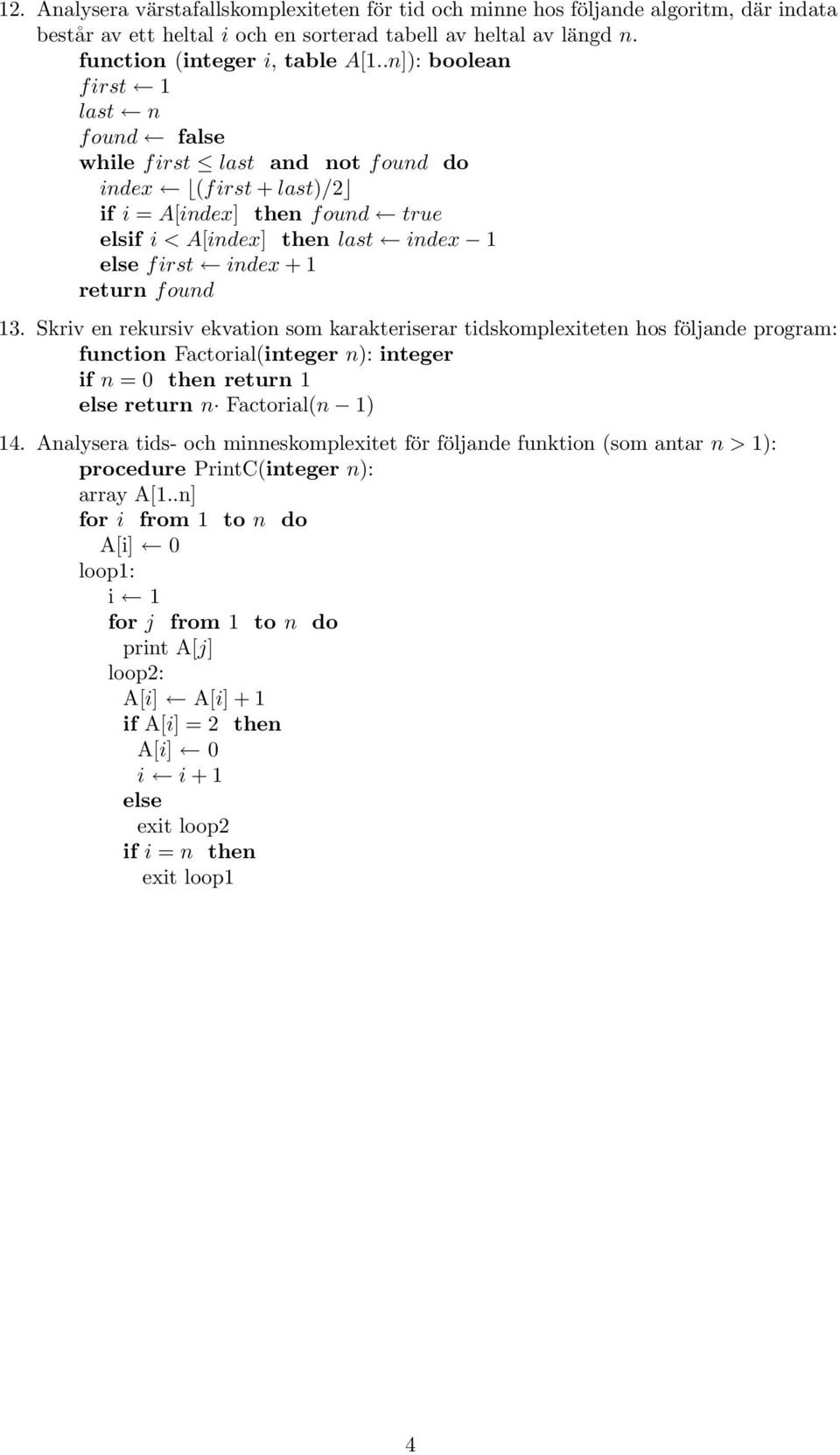 en rekursiv ekvation som karakteriserar tidskomplexiteten hos följande program: function Factorial(integer n): integer if n = 0 then return 1 else return n Factorial(n 1) 14 Analysera tids- och