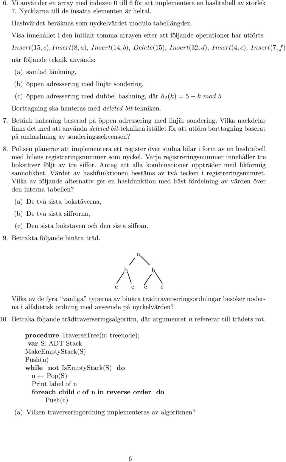 teknik används: (a) samlad länkning, (b) öppen adressering med linjär sondering, (c) öppen adressering med dubbel hashning, där h 2 (k) = 5 k mod 5 Borttagning ska hanteras med deleted bit-tekniken 7