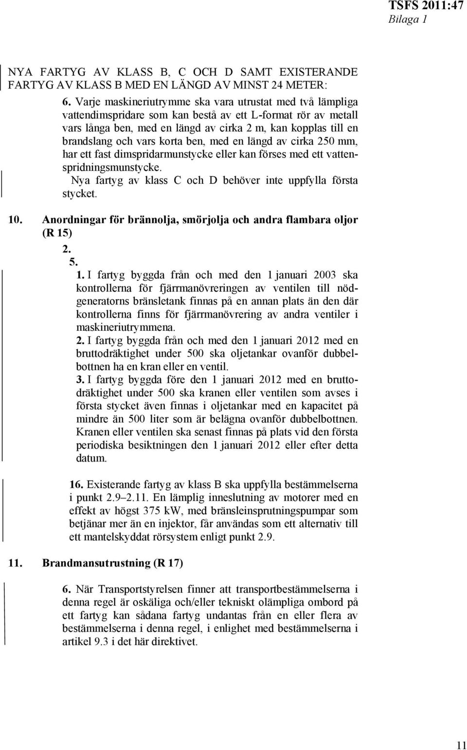 vars korta ben, med en längd av cirka 250 mm, har ett fast dimspridarmunstycke eller kan förses med ett vattenspridningsmunstycke. Nya fartyg av klass C och D behöver inte uppfylla första stycket. 10.