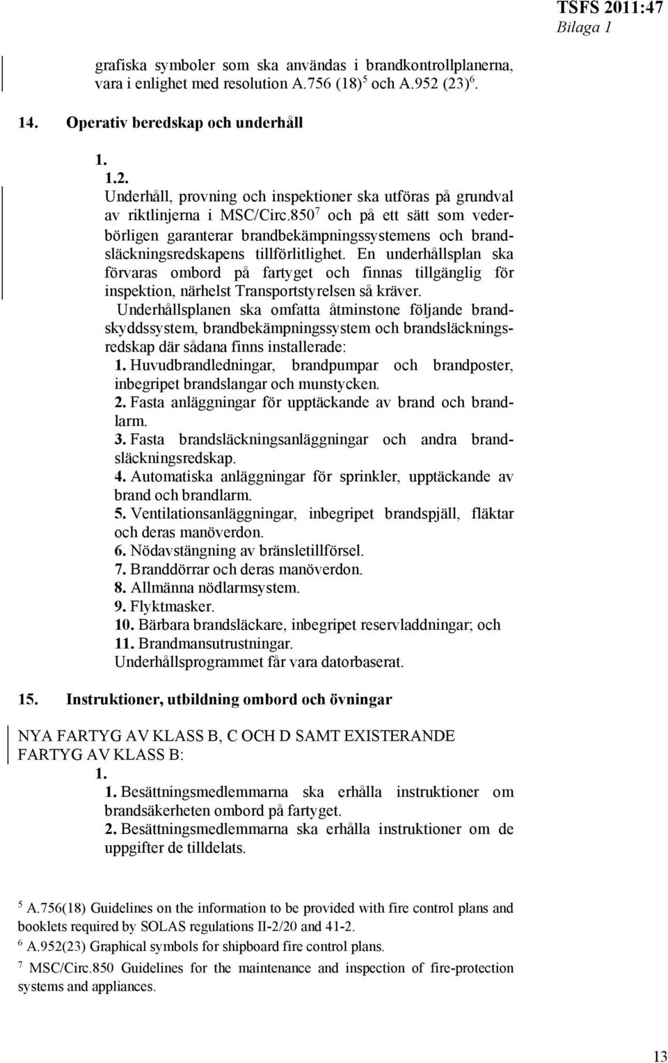 850 7 och på ett sätt som vederbörligen garanterar brandbekämpningssystemens och brandsläckningsredskapens tillförlitlighet.