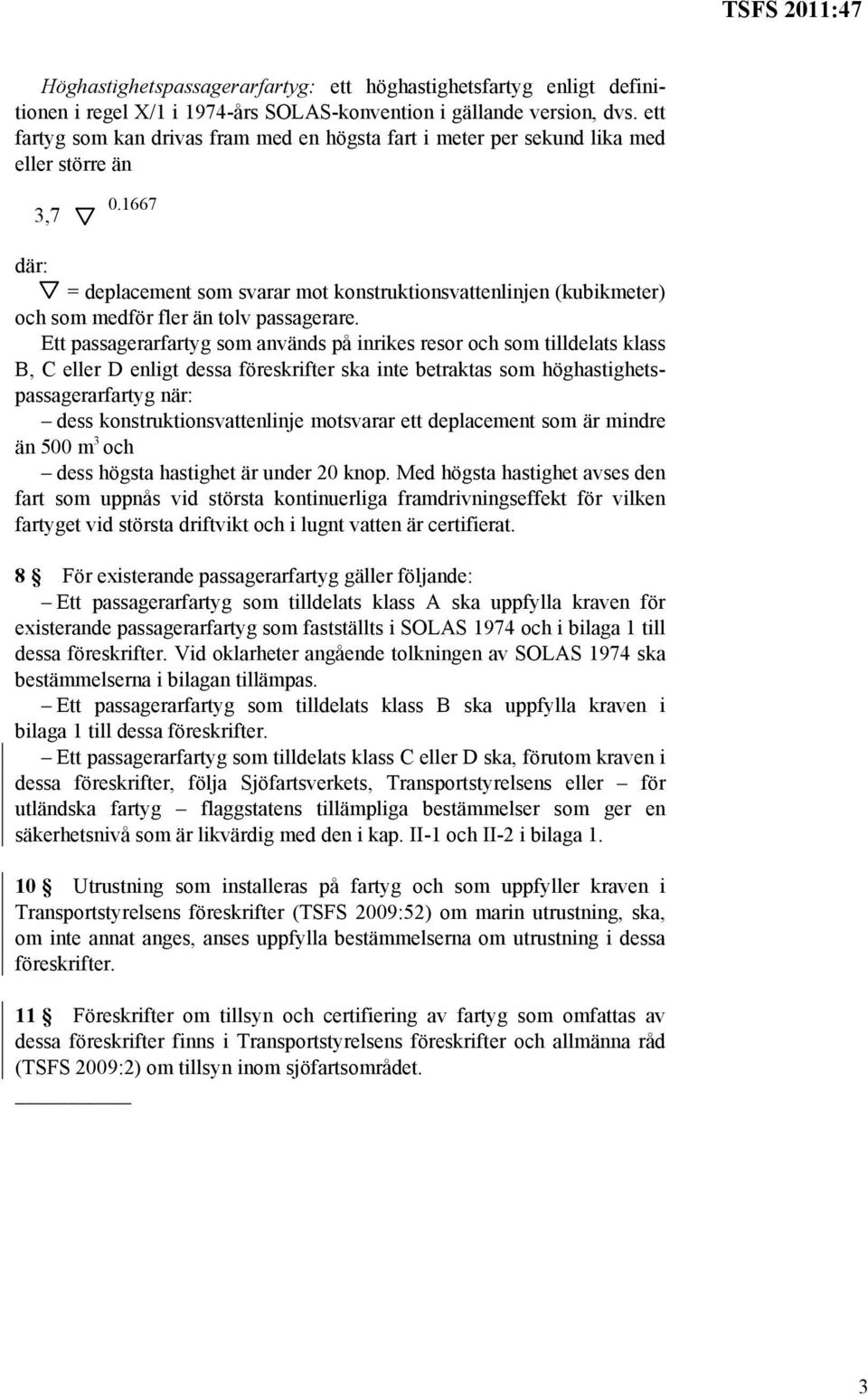 1667 där: = deplacement som svarar mot konstruktionsvattenlinjen (kubikmeter) och som medför fler än tolv passagerare.