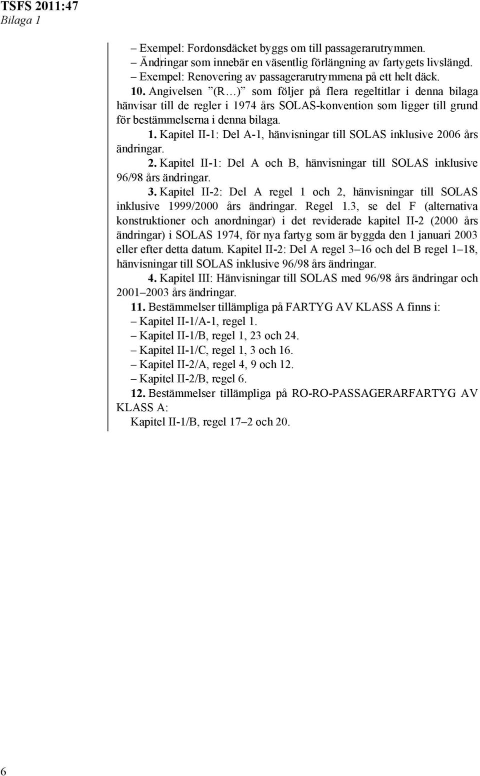 2. Kapitel II-1: Del A och B, hänvisningar till SOLAS inklusive 96/98 års ändringar. 3. Kapitel II-2: Del A regel 1 och 2, hänvisningar till SOLAS inklusive 1999/2000 års ändringar. Regel 1.